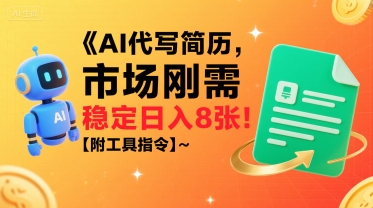 AI代写简历，市场刚需，一单一结，稳定日入8张!【附工具指令】-清风网创资源站
