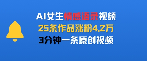 AI女生情感语录视频，25条作品涨粉4.2W，3分钟一条原创视频-清风网创资源站