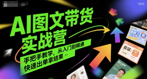 AI图文带货实战营，手把手教学，从入门到精通，快速出单拿结果-清风网创资源站