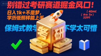 别错过考研赛道掘金风口！日入 1k + 不是梦，学历低照样能上手，保姆式教学包会，不学太可惜【揭秘】-清风网创资源站