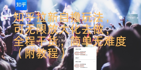 知乎拉新自撸玩法，可无限放大化去做，全程干货，简单无难度(附教程)-清风网创资源站