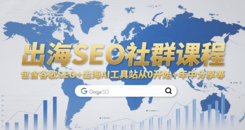 出海SEO社群课程，包含谷歌SEO+出海AI工具站从0开始+年中分享等-清风网创资源站