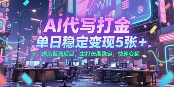 AI代写打金，单日稳定变现5张+，绿色蓝海项目，主打长期稳定，快速变现【揭秘】-清风网创资源站