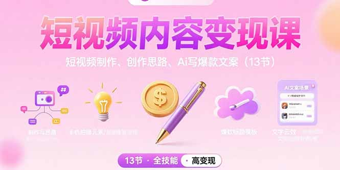 短视频内容变现课：短视频制作、创作思路、Ai写爆款文案(13节-清风网创资源站