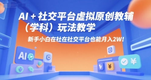 AI+小红书虚拟原创教辅(学科)玩法教学，新手小白在小红书也能月入2W-清风网创资源站