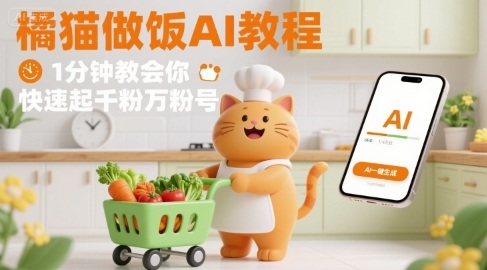 有趣的橘猫买菜做饭视频，用AI一键搞定，1分钟教会你，快速起千粉万粉号-清风网创资源站