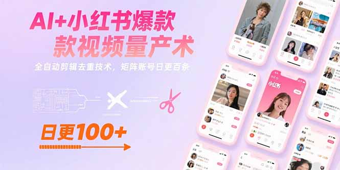 AI+小红书爆款视频量产术：全自动剪辑去重技术，矩阵账号日更百条-清风网创资源站