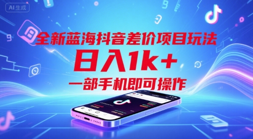 全新蓝海抖音差价项目玩法，日入1k+，一部手机即可操作【揭秘】-清风网创资源站