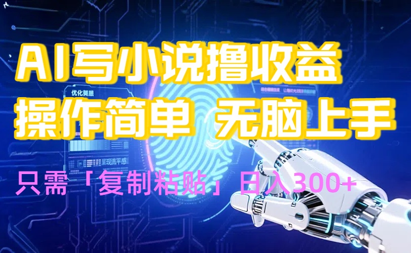 AI写小说爆火玩法，小白也能无脑操作，复制粘贴日入300+-清风网创资源站