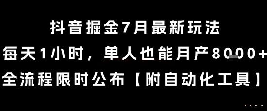 抖音掘金7月最新玩法，每天1小时，单人也能月产8k+，全流程限时公布【揭秘】-清风网创资源站