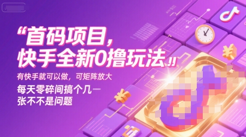 首码项目，快手全新0撸玩法，有快手就可以做，可矩阵放大，每天零碎时间搞个几张不是问题【揭秘】-清风网创资源站
