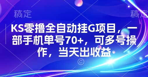 KS零撸全自动挂G项目，一部手机单号70+，可多号操作，当天出收益【揭秘】-清风网创资源站