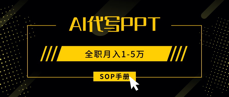 AI代写之高效制作PPT，永不失业副业兼职，全职月入1-5万【SOP手册】-清风网创资源站