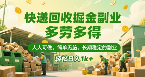 快递回收掘金副业，多劳多得，人人可做，简单无脑，长期稳定的副业，轻松日入1k+【揭秘】-清风网创资源站