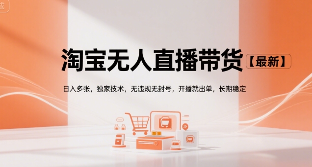 淘宝无人直播带货【最新】，日入多张，独家技术，无违规无封号，开播就出单，长期稳定【揭秘】-清风网创资源站