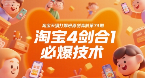 淘宝天猫打爆班原创高阶第73期，淘宝4剑合1必爆技术-清风网创资源站