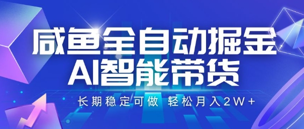 咸鱼全自动掘金，AI智能带货，长期稳定可做，轻松月入2W+【揭秘】-清风网创资源站