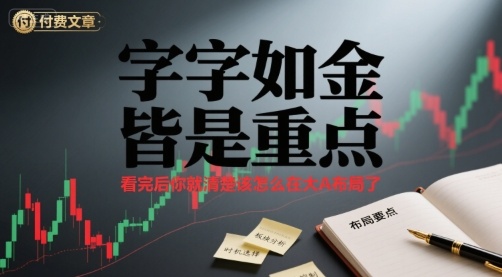 付费文章：字字如金 皆是重点， 看完后 你就清楚该怎么在大A布局了-清风网创资源站