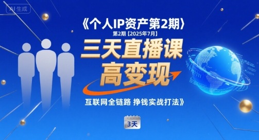 个人IP资产第2期【2025年7月】三天直播课，小团队高变现，互联网全链路挣钱实战打法-清风网创资源站