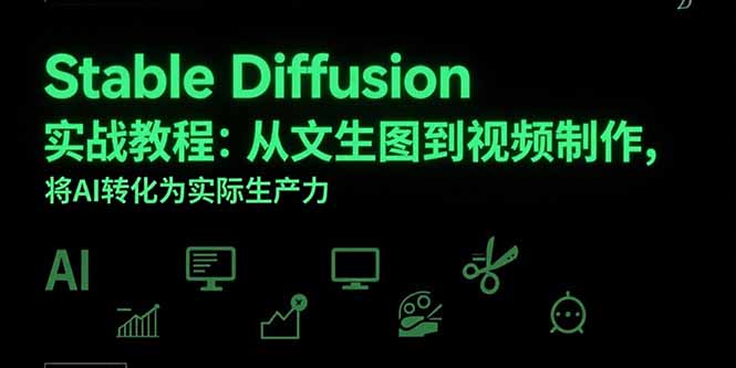 Stable Diffusion实战教程：从文生图到视频制作，将AI转化为实际生产力-清风网创资源站
