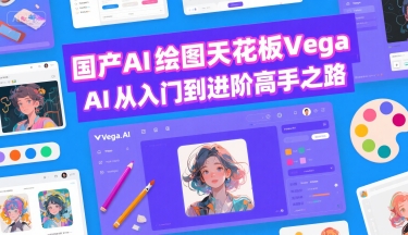 国产AI绘图天花板 Vega AI从入门到进阶高手之路-清风网创资源站