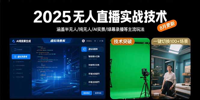 2025无人直播实战技术-8月，涵盖半无人/纯无人/AI实景/绿幕录播等主流玩法-清风网创资源站