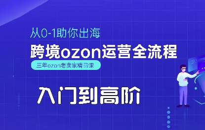 OZON入门到高阶全流程，从0-1助你出海，跨境ozon运营全流程-清风网创资源站