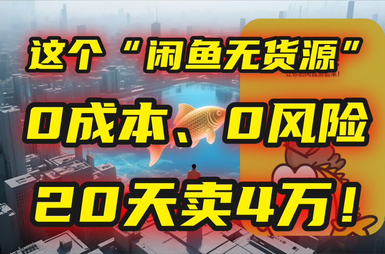 别再瞎忙了！这个“闲鱼无货源”玩法，0成本、0风险，我20天卖4万！-清风网创资源站