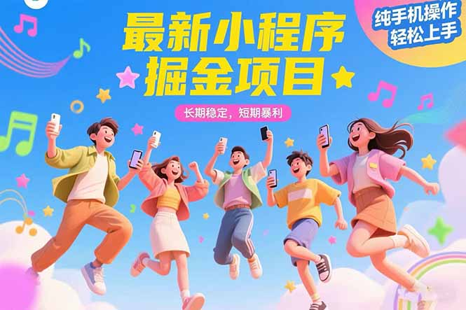 最新小程序掘金项目 长期稳定 短期暴利 纯手机操作 轻松上手！！！-清风网创资源站