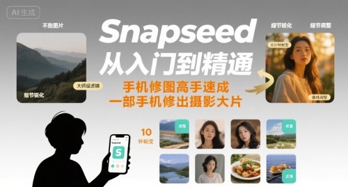 Snapseed从入门到精通，手机修图高手速成，一部手机就能修出摄影大片-清风网创资源站
