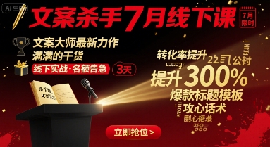 文案杀手7月线下课，文案大师最新力作，满满的干货-清风网创资源站