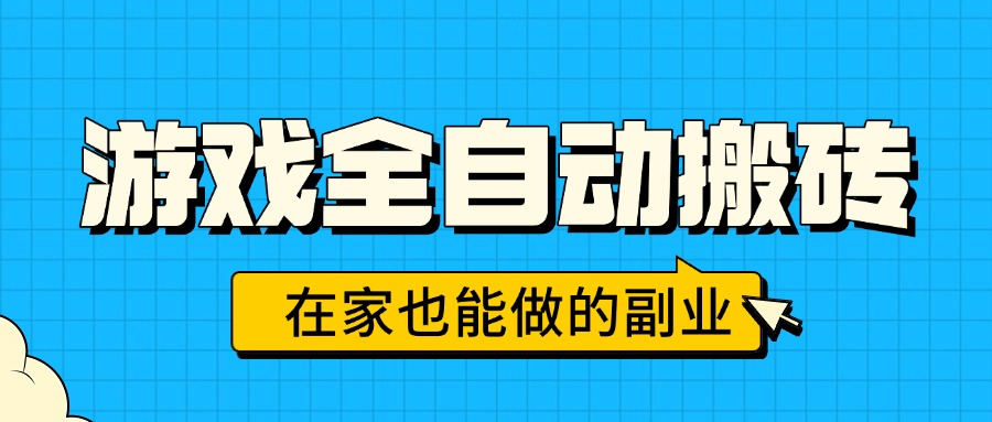 游戏全自动搬砖，日入千元，在家也能做的副业，无需人工操作-清风网创资源站