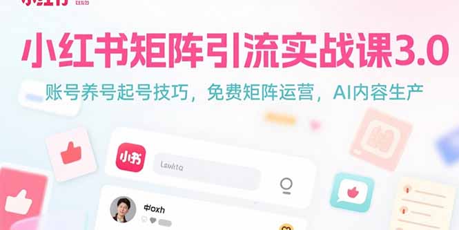 小红书矩阵引流实战课3.0：账号养号起号技巧，免裴矩阵运营，AI内容生产-清风网创资源站