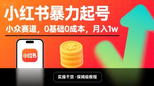 小红书暴力起号，小众赛道，0基础0成本，月入1w-清风网创资源站
