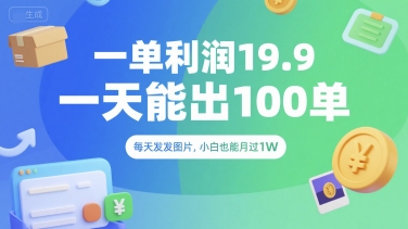 一单利润19.9 一天能出100单，每天发发图片，小白也能月入过1W【揭秘】-清风网创资源站