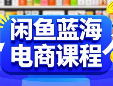 闲鱼蓝海电商课程，手把手助你快速上手，轻松实现闲鱼稳定盈利-清风网创资源站