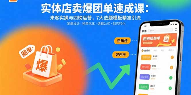 实体店卖爆团单速成课：来客实操与四榜运营，7大选题模板精准引流-清风网创资源站