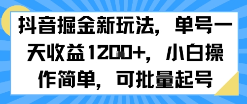 抖音掘金新玩法，单号一天收益多张，小白操作简单，可批量起号-清风网创资源站