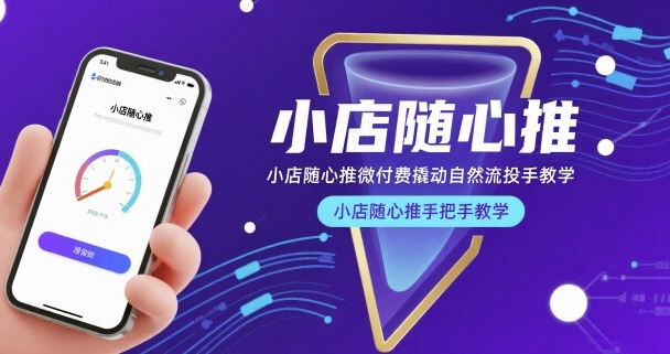 小店随心推微付费撬动自然流投手教学，小店随心推手把手教学-清风网创资源站
