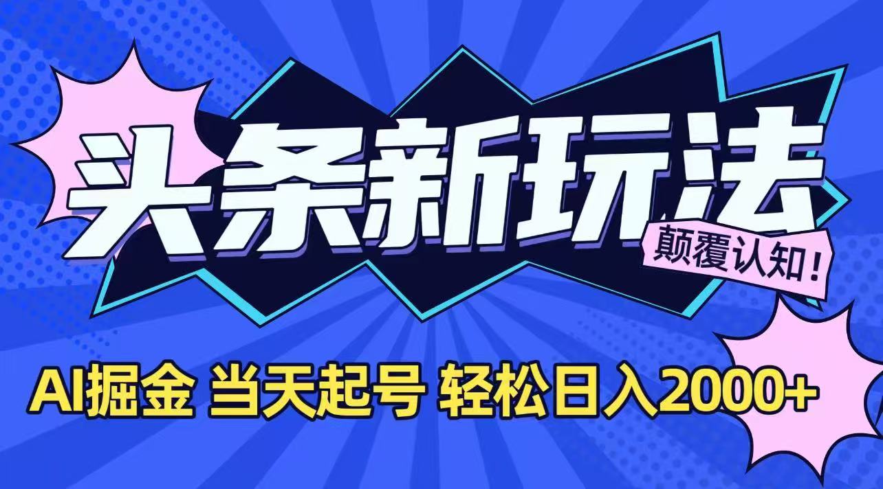 今日头条最新掘金玩法，AI辅助，当天起号，第二天见收益，轻松日入2000+-清风网创资源站