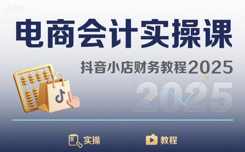 电商会计实操课-抖音小店财务教程2025-清风网创资源站