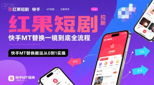 红果短剧拉新快手MT替换一镜到底全流程，快手MT替换搬运从0到1实操，日收益1k+-清风网创资源站