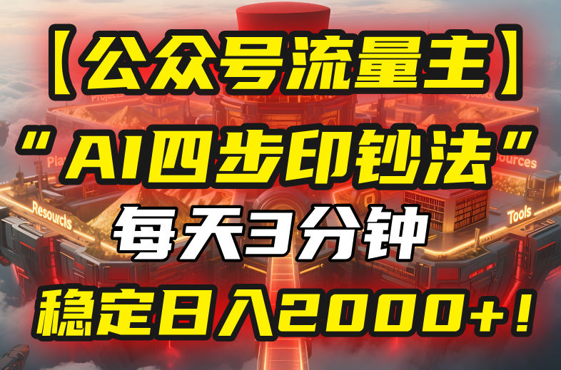 【公众号流量主】我用“AI四步法”每天复制粘贴3分钟，稳定日入2000+！-清风网创资源站