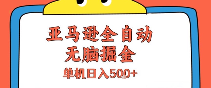 亚马逊全自动无脑掘金，无需人工，单机日入5张+【揭秘】-清风网创资源站