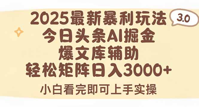2025年今日头条最新暴利玩法3.0，一键生成爆款，轻松实现矩阵日入3000+-清风网创资源站