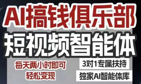 AI搞钱俱乐部短视频智能体，AI智能体实战，抖音+小红书双项目，每天两小时即可轻松变现-清风网创资源站