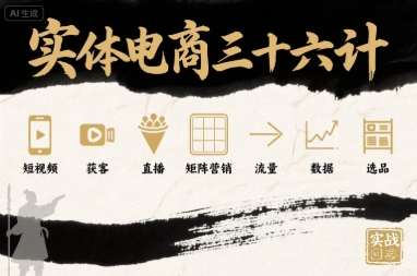 实体电商三十六计，短视频-获客-直播-矩阵营销-流量-数据-选品-清风网创资源站