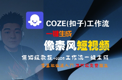 COZE(扣子)工作流一键生成像素风短视频，保姆级教程，零基础快速入门-清风网创资源站