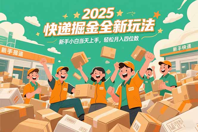 2025快递掘金全新玩法，新手小白当天上手，轻松月入四位数！-清风网创资源站