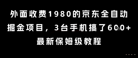 外面收费1980的京东全自动掘金项目，3台手机搞了6张，最新保姆级教程【揭秘】-清风网创资源站